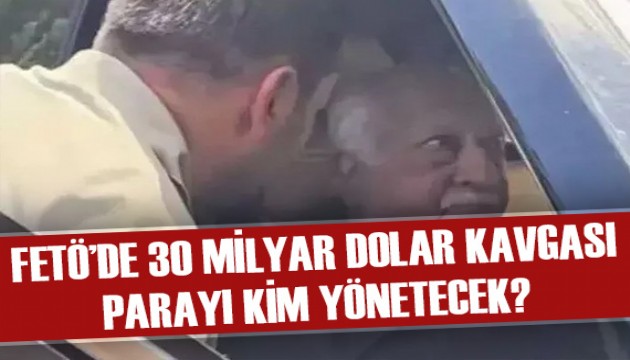 FETÖ'de 30 milyar dolar kavgası