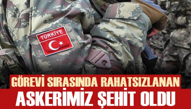 Şırnak'ta görevi sırasında rahatsızlanan askerimiz şehit oldu