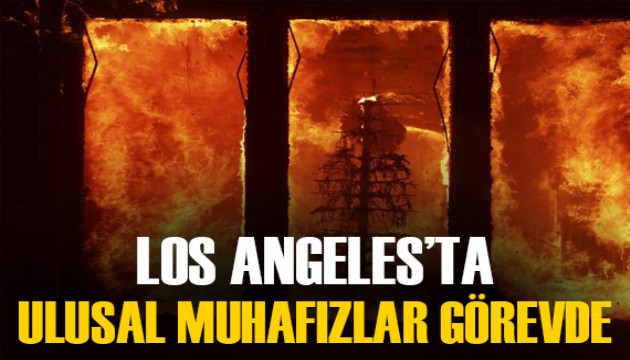 Los Angeles'taki yangınlarda yağmaya karşı Ulusal Muhafızlar görevde