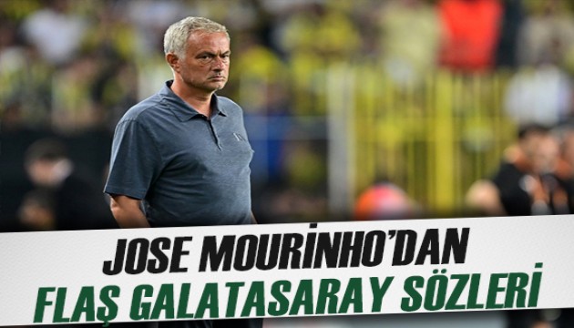 Jose Mourinho'dan flaş Galatasaray sözleri