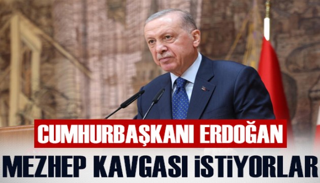 Cumhurbaşkanı Erdoğan: Suriye'de mezhep kavgası isteyenler var