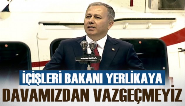 İçişleri Bakanı Ali Yerlikaya: Davamızdan vazgeçmeyiz