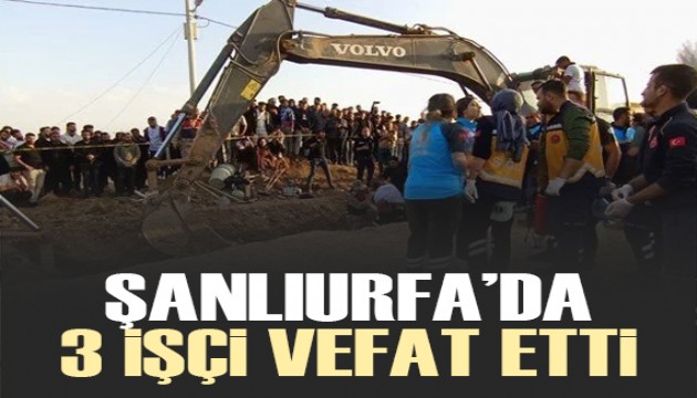 Şanlıurfa'da göçük: Üç işçi hayatını kaybetti