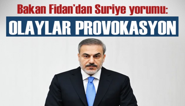 Bakan Fidan: Suriye hükümetinin politikası bir provokasyonla rayından çıkarılmaya çalışılıyor