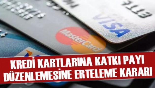 Kredi kartlarından katkı payı alınmasını içeren düzenleme ertelendi