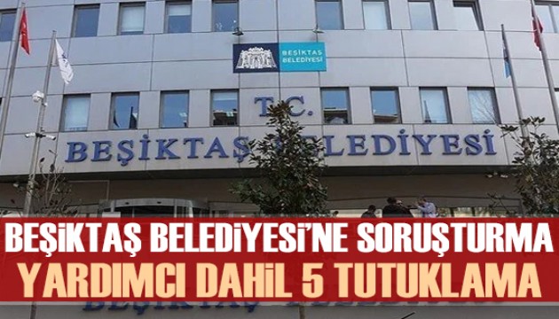 Beşiktaş Belediyesi'ne soruşturma: Başkan Yardımcısı dahil 5 kişi tutuklandı