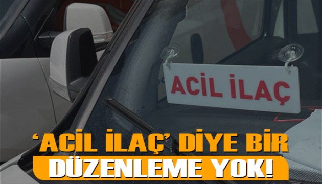 Trafikte ‘acil ilaç’ diye bir düzenleme yok