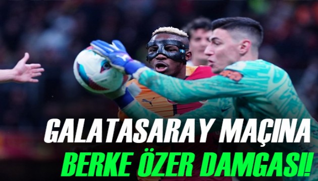 Galatasaray maçına Berke Özer damgası