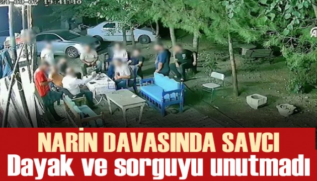 Narin davasında savcı dayak ve sorguyu unutmadı