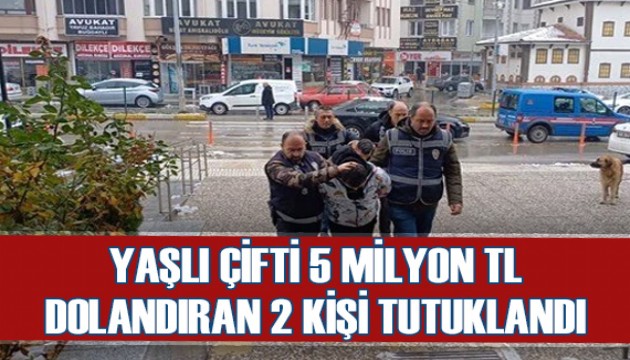 Yaşlı çifti 5 milyon TL dolandıran 2 kişi tutuklandı