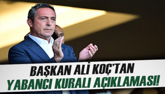 Fenerbahçe ve Kulüpler Birliği Başkanı Ali Koç'tan yabancı kuralı açıklaması