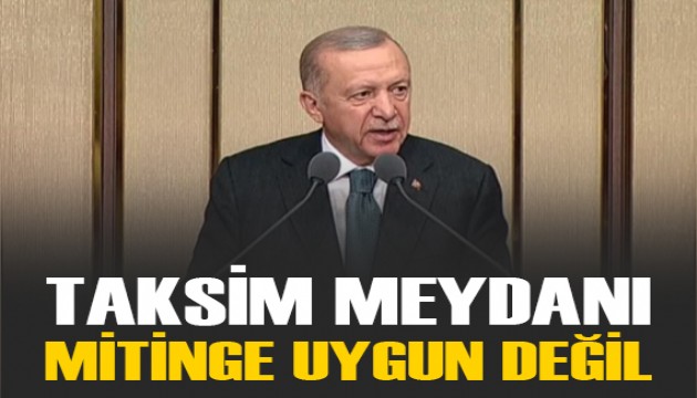 Cumhurbaşkanı Erdoğan: Taksim meydanı mitinge uygun değil