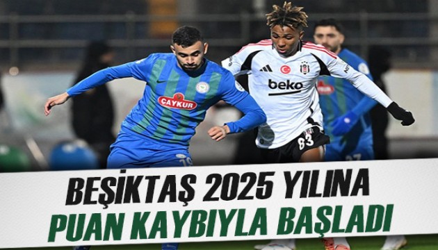 Beşiktaş, Çaykur Rizespor ile berabere kaldı