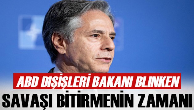 ABD Dışişleri Bakanı Blinken: 'Savaşı sona erdirme zamanı gelmiş olmalı'