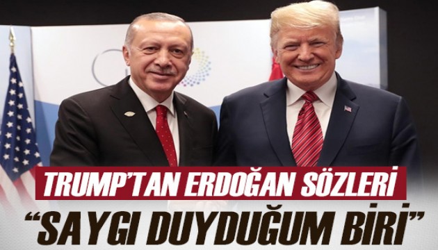 Trump: Cumhurbaşkanı Erdoğan saygı duyduğum biri