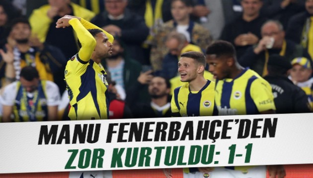 Manchester United Fenerbahçe'den zor kurtuldu, puanlar paylaşıldı