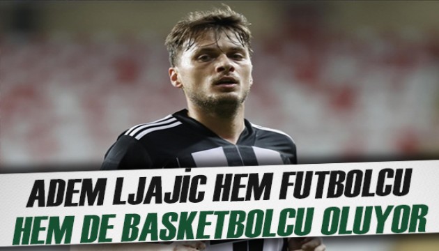 Beşiktaş'ın eski yıldızı Adem Ljajic basketbolcu olacak