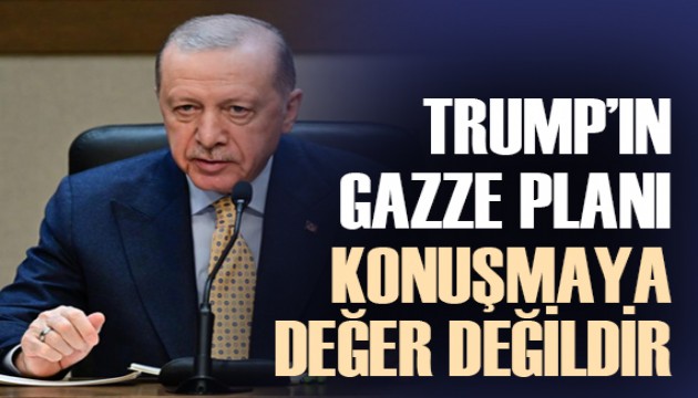 Cumhurbaşkanı Erdoğan: Trump'ın Gazze planı konuşmaya değer değildir