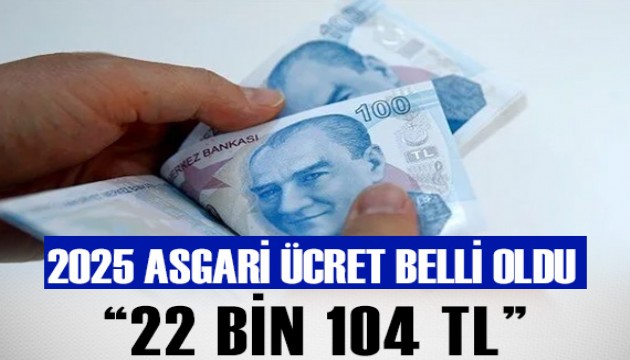 2025 asgari ücreti 22 bin 104 TL olarak belirlendi