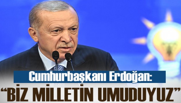 Cumhurbaşkanı Erdoğan: Biz bu aziz milletin umuduyuz