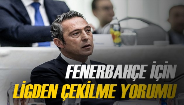 Fenerbahçe'nin ligden çekilme olasılığı için net yorum