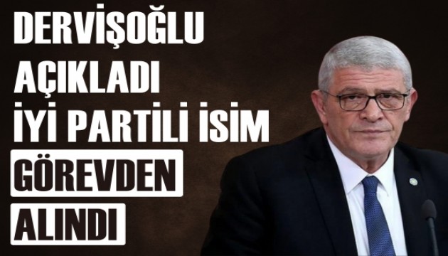 Dervişoğlu açıkladı: İYİ Partili isim görevden alındı