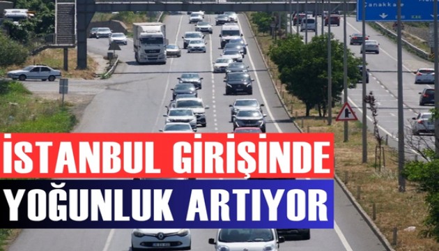 İstanbul girişinde yoğunluk artıyor