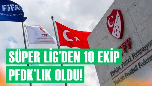 Süper Lig'den tam 10 ekip PFDK'lık oldu