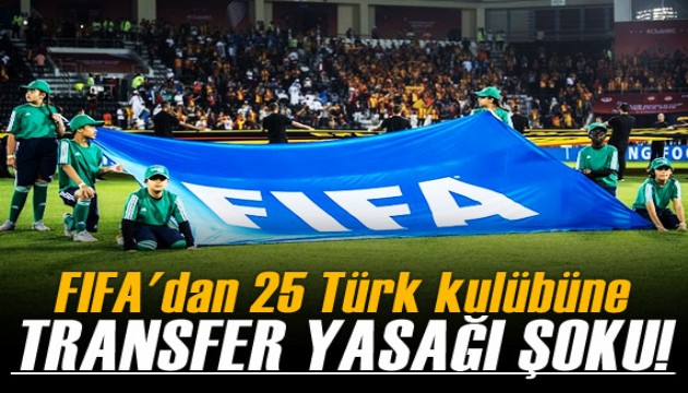 FIFA'dan 25 Türk kulübüne transfer yasağı!