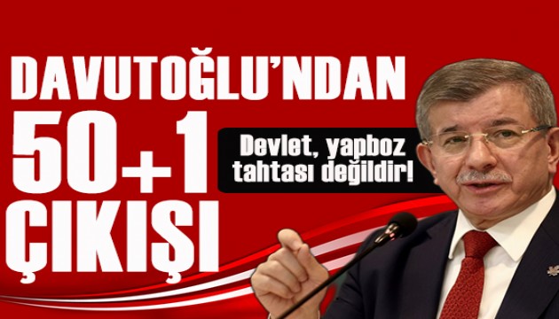 Davutoğlu'ndan 50+1 çıkışı : Devlet yapboz tahtası değildir!