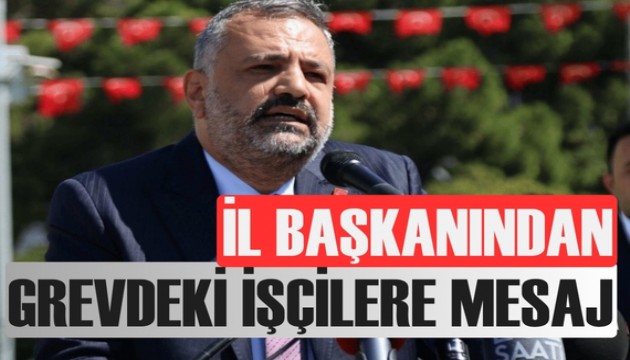 CHP il başkanından grevdeki işçilere mesaj