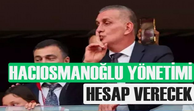 İbrahim Hacıosmanoğlu yönetimi hesap verecek