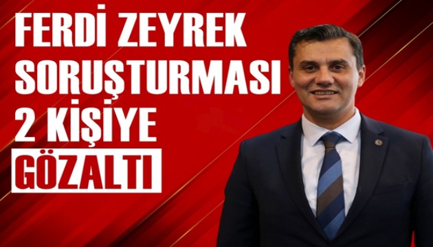 Ferdi Zeyrek soruşturmasında 2 şüpheli gözaltına alındı