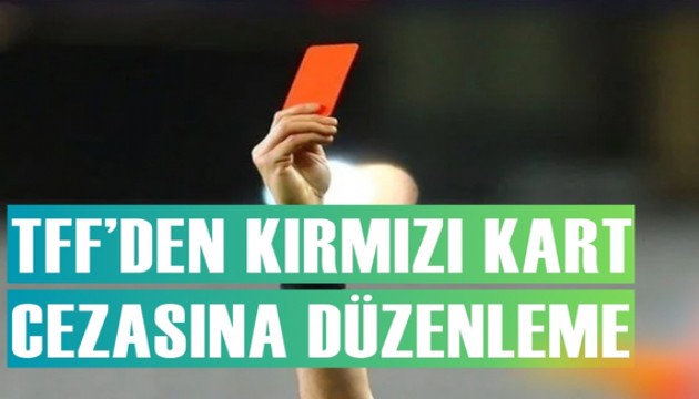 TFF, kırmızı kart cezasında değişikliğe gitti