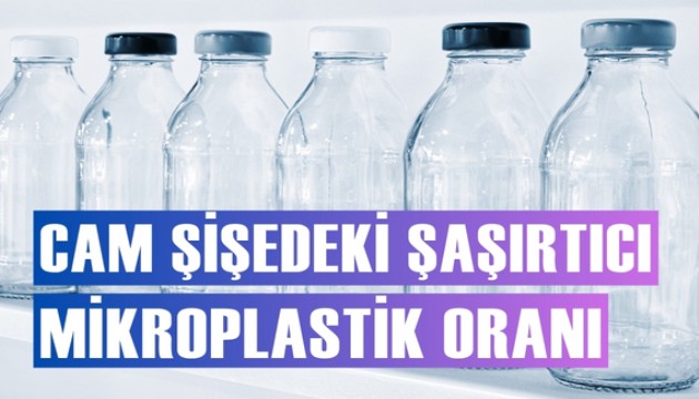 Cam şişelerdeki mikroplastik oranı şaşırttı