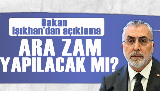 Bakan Işıkhan açıkladı! Ara zam yapılacak mı?