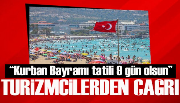 Turizmcilerden 'Kurban Bayramı tatili 9 gün olsun' çağrısı