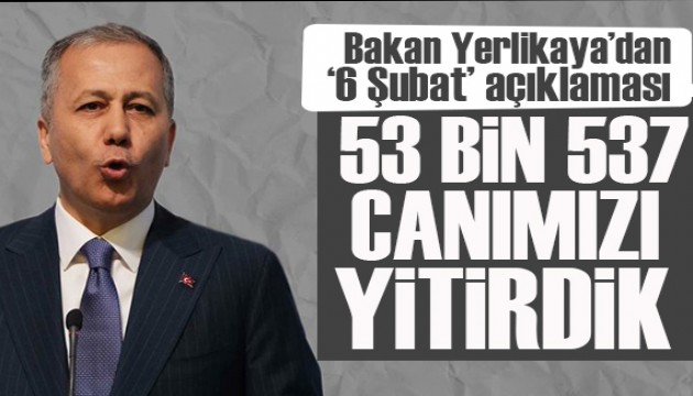 Bakan Yerlikaya: Depremde 53 bin 537 canımızı yitirdik