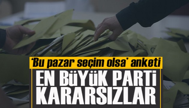 'Bu pazar seçim olsa' anketi! En büyük parti kararsızlar