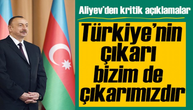 Aliyev: Türkiye'nin çıkarı bizim de çıkarımızdır