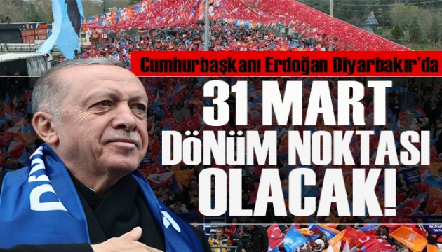 Cumhurbaşkanı Erdoğan Diyarbakır'da: 31 Mart dönüm noktası olacak