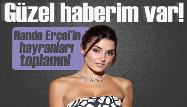 Hande Erçel'den müjde: Çok yakın zamanda güzel bir haber vereceğim