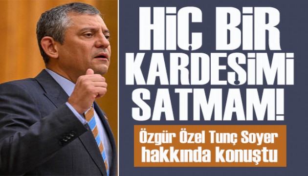 Özgür Özel gözaltındaki Tunç Soyer hakkında konuştu: Hiçbir kardeşimi satmadım!
