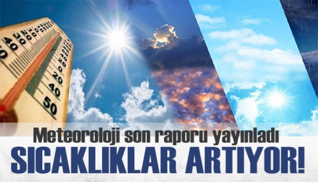 Meteoroloji son raporu yayınladı: Hava sıcaklıkları artıyor