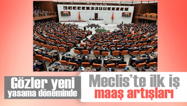 Gözler yeni yasama döneminde! Meclis'te ilk iş maaş artışları