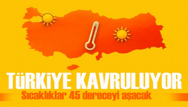 Türkiye kavruluyor: Sıcaklıklar 45 dereceyi aşacak
