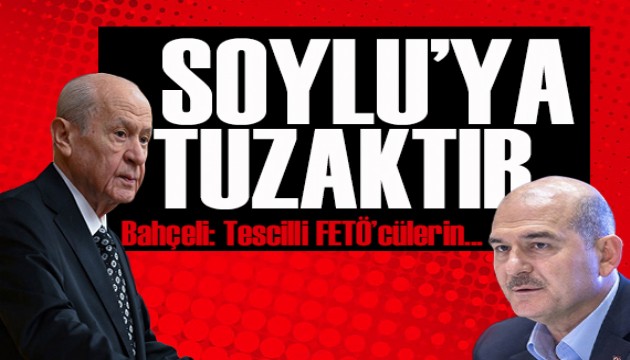 Bahçeli: Tescilli FETÖ'cülerin Süleyman Soylu'ya iftira kuyruğuna girmeleri zaman ayarlı bir tuzaktır!