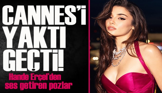 Hande Erçel Cannes'da yine nefes kesti!