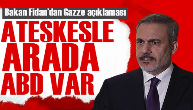 Bakan Fidan: Ateşkesle arada sadece ABD var