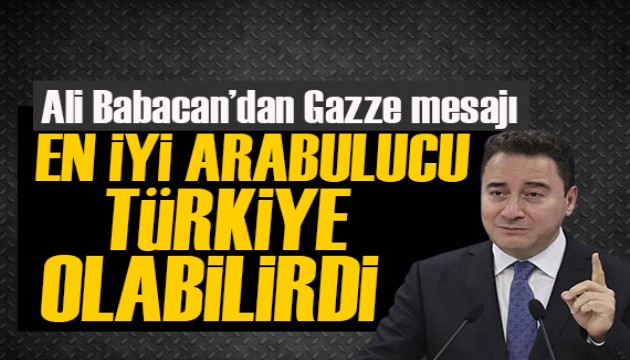 Ali Babacan'dan Gazze mesajı: Türkiye'nin çok önemli bir ara buluculuk fonksiyonu vardı